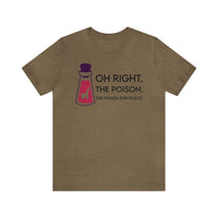 Oh Right The Poison Bella Canvas Unisex Jersey Short Sleeve Tee