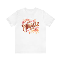 The Miracle Is You Bella Canvas Unisex Jersey Short Sleeve Tee