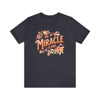 The Miracle Is You Bella Canvas Unisex Jersey Short Sleeve Tee