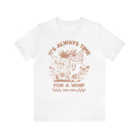 It's Always Time For A Whip Bella Canvas Unisex Jersey Short Sleeve Tee