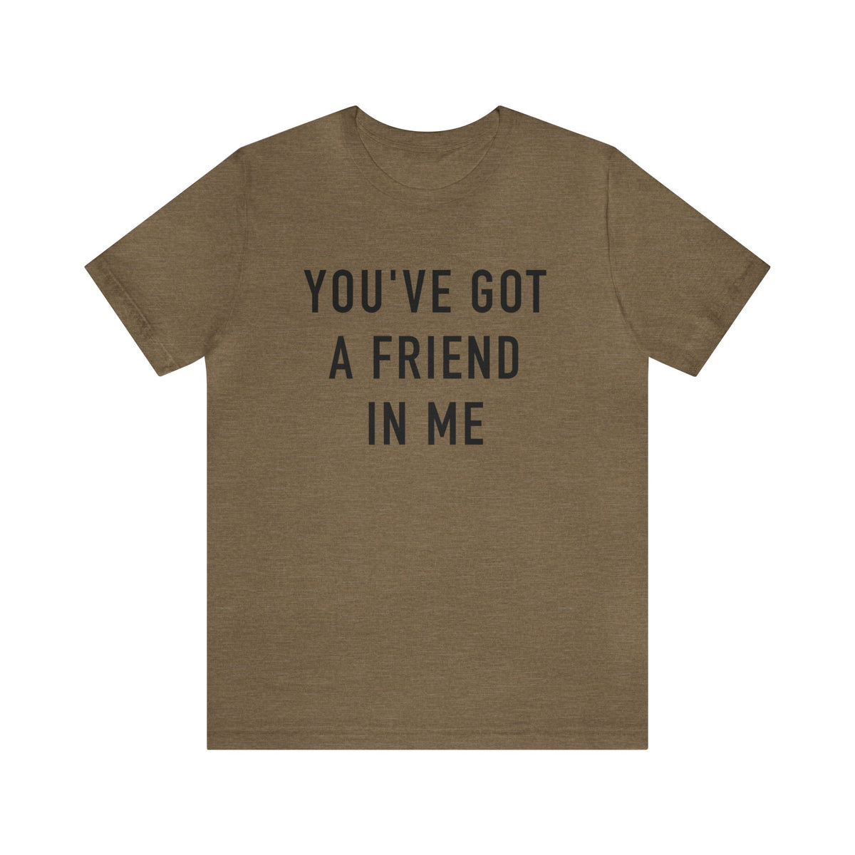 You've Got A Friend In Me Bella Canvas Unisex Jersey Short Sleeve Tee