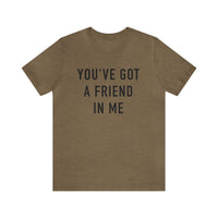 You've Got A Friend In Me Bella Canvas Unisex Jersey Short Sleeve Tee