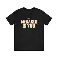 The Miracle Is You Bella Canvas Unisex Jersey Short Sleeve Tee
