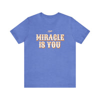 The Miracle Is You Bella Canvas Unisex Jersey Short Sleeve Tee