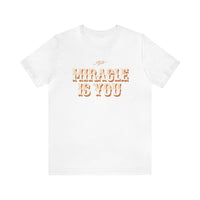 The Miracle Is You Bella Canvas Unisex Jersey Short Sleeve Tee
