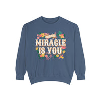 The Miracle Is You Comfort Colors Unisex Garment-Dyed Sweatshirt
