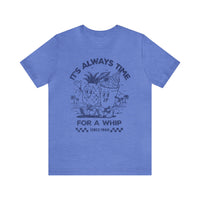 It's Always Time For A Whip Bella Canvas Unisex Jersey Short Sleeve Tee