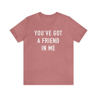 You've Got A Friend In Me Bella Canvas Unisex Jersey Short Sleeve Tee