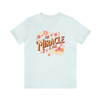 The Miracle Is You Bella Canvas Unisex Jersey Short Sleeve Tee