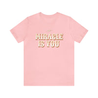 The Miracle Is You Bella Canvas Unisex Jersey Short Sleeve Tee