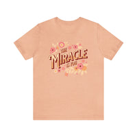 The Miracle Is You Bella Canvas Unisex Jersey Short Sleeve Tee