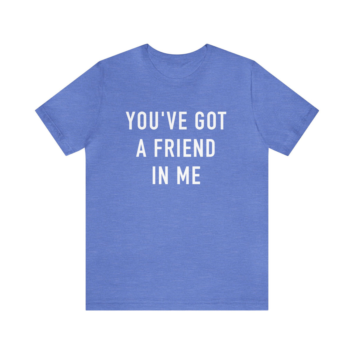 You've Got A Friend In Me Bella Canvas Unisex Jersey Short Sleeve Tee