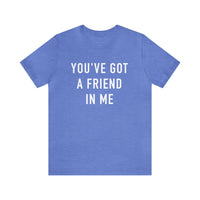 You've Got A Friend In Me Bella Canvas Unisex Jersey Short Sleeve Tee