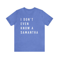 I Don't Even Know A Samantha Bella Canvas Unisex Jersey Short Sleeve Tee