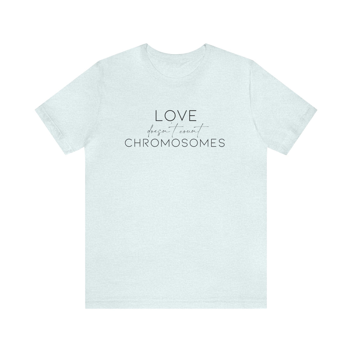 Love Doesn't Count Chromosomes Bella Canvas Unisex Jersey Short Sleeve Tee