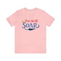 Don't Just Fly Soar Bella Canvas Unisex Jersey Short Sleeve Tee