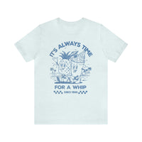 It's Always Time For A Whip Bella Canvas Unisex Jersey Short Sleeve Tee