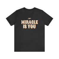 The Miracle Is You Bella Canvas Unisex Jersey Short Sleeve Tee