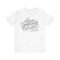 Have Courage And Be Kind Bella Canvas Unisex Jersey Short Sleeve Tee
