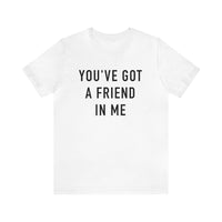 You've Got A Friend In Me Bella Canvas Unisex Jersey Short Sleeve Tee