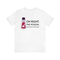 Oh Right The Poison Bella Canvas Unisex Jersey Short Sleeve Tee