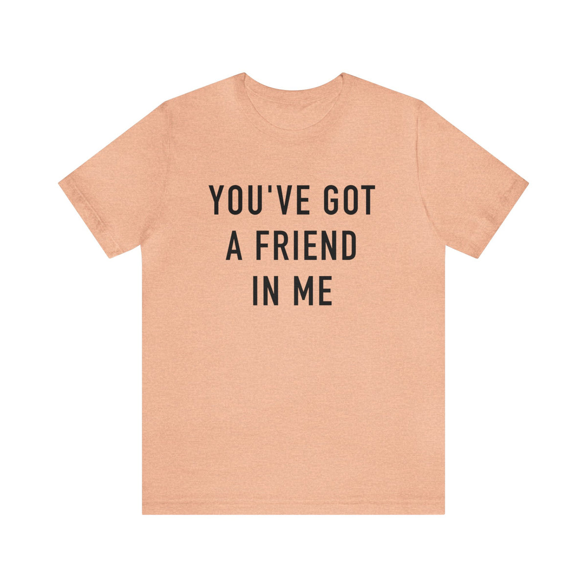 You've Got A Friend In Me Bella Canvas Unisex Jersey Short Sleeve Tee