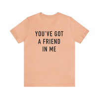 You've Got A Friend In Me Bella Canvas Unisex Jersey Short Sleeve Tee
