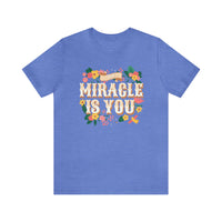 The Miracle Is You Bella Canvas Unisex Jersey Short Sleeve Tee