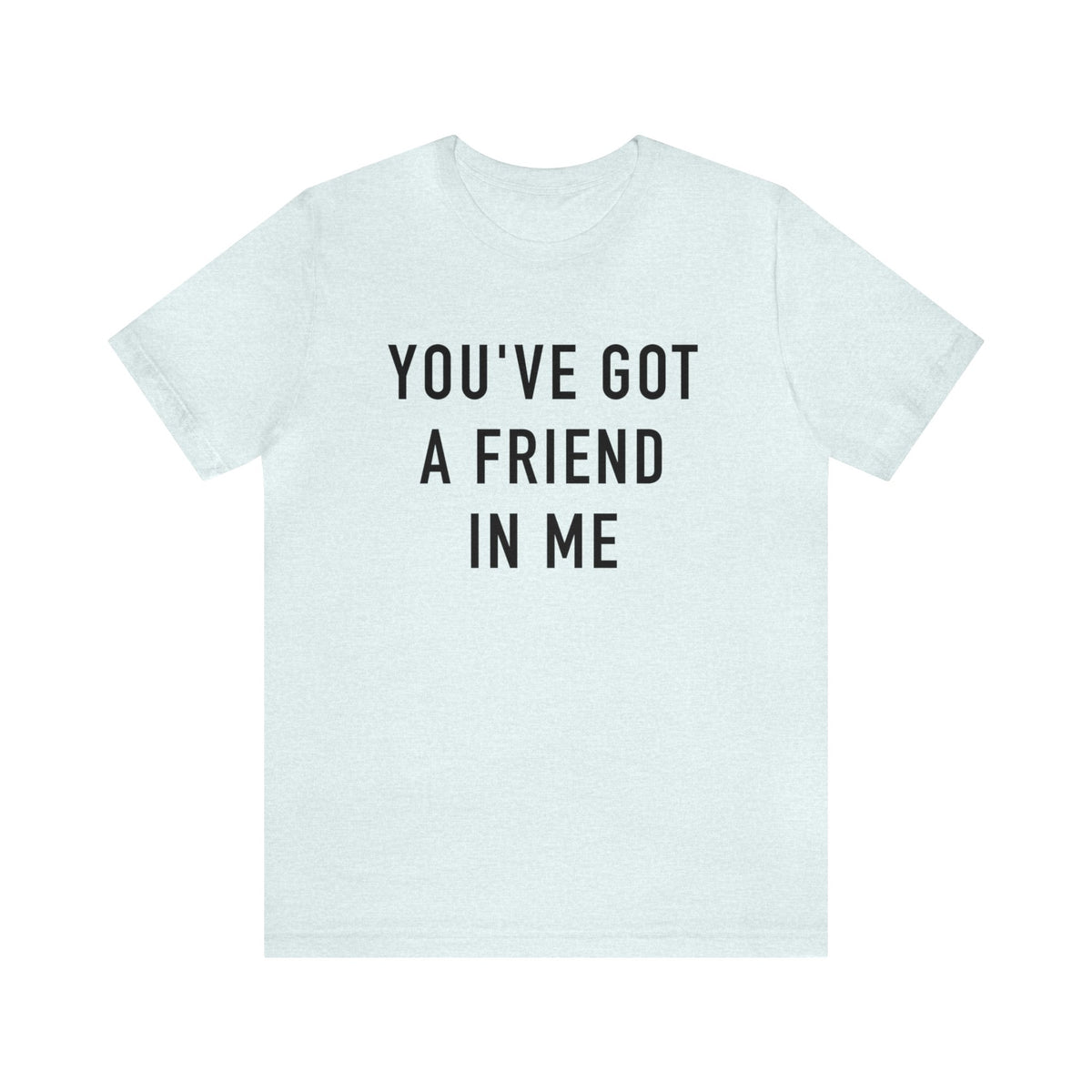 You've Got A Friend In Me Bella Canvas Unisex Jersey Short Sleeve Tee