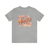 The Miracle Is You Bella Canvas Unisex Jersey Short Sleeve Tee