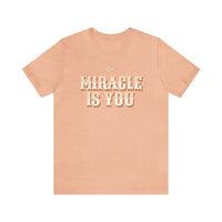 The Miracle Is You Bella Canvas Unisex Jersey Short Sleeve Tee