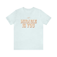 The Miracle Is You Bella Canvas Unisex Jersey Short Sleeve Tee
