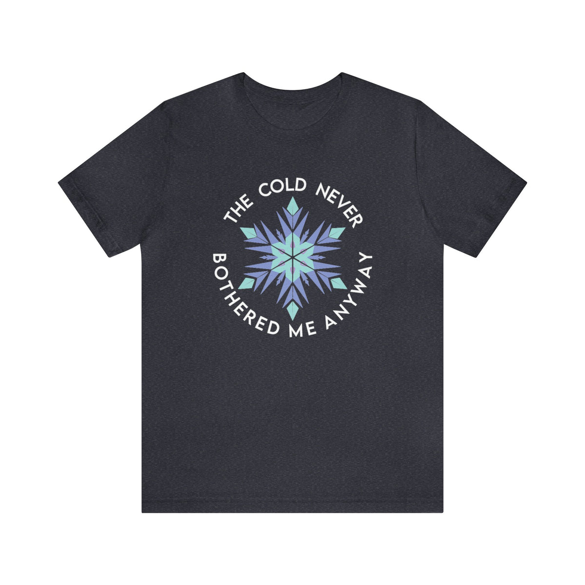 The Cold Never Bothered Me Anyway Bella Canvas Unisex Jersey Short Sleeve Tee