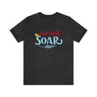 Don't Just Fly Soar Bella Canvas Unisex Jersey Short Sleeve Tee