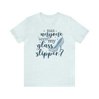 Has Anyone Seen My Glass Slipper Bella Canvas Unisex Jersey Short Sleeve Tee