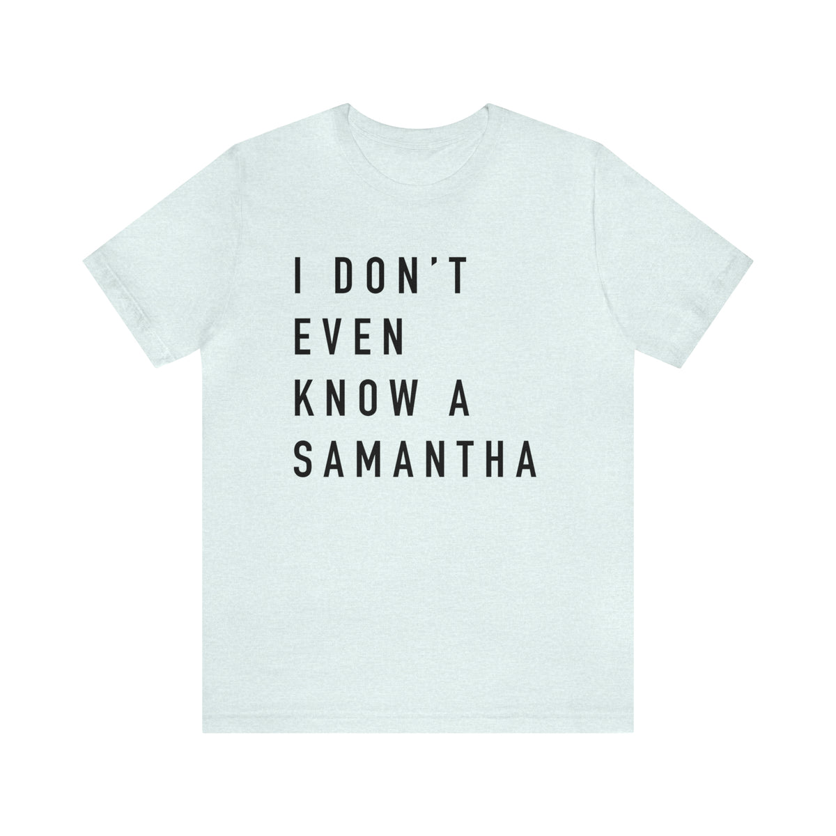 I Don't Even Know A Samantha Bella Canvas Unisex Jersey Short Sleeve Tee