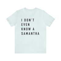I Don't Even Know A Samantha Bella Canvas Unisex Jersey Short Sleeve Tee