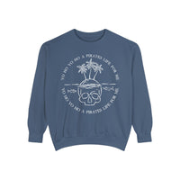 Yo Ho Yo Ho A Pirates Life For Me Comfort Colors Unisex Garment-Dyed Sweatshirt