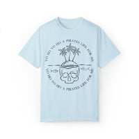 Yo Ho Yo Ho A Pirates Life For Me Comfort Colors Unisex Garment-Dyed T-shirt