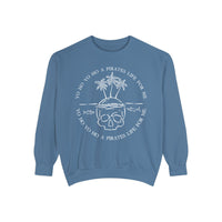 Yo Ho Yo Ho A Pirates Life For Me Comfort Colors Unisex Garment-Dyed Sweatshirt